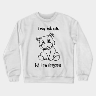 I may look cute but I am dangerous Crewneck Sweatshirt